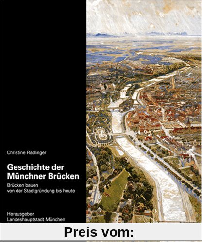 Geschichte der Münchner Brücken: Brücken bauen von der Stadtgründung bis heute